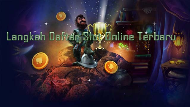 Langkah Daftar Slot Online Terbaru